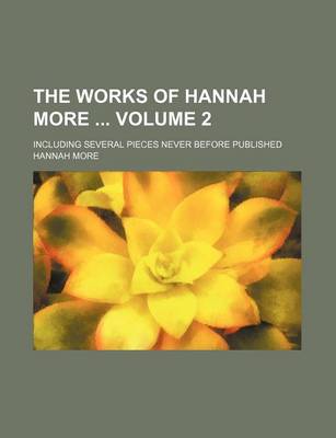 Book cover for The Works of Hannah More Volume 2; Including Several Pieces Never Before Published
