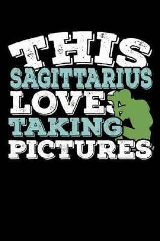 Cover of This Sagittarius Loves Taking Pictures Notebook