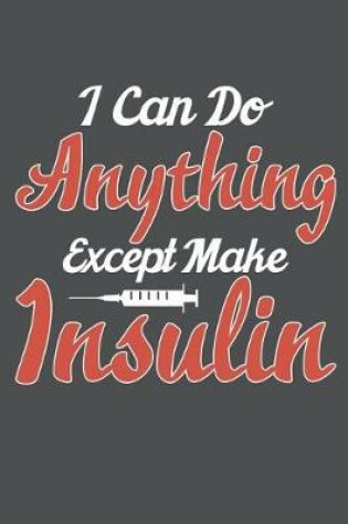 Cover of I Can Do Anything Except Make Insulin