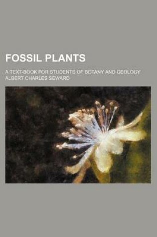 Cover of Fossil Plants; A Text-Book for Students of Botany and Geology