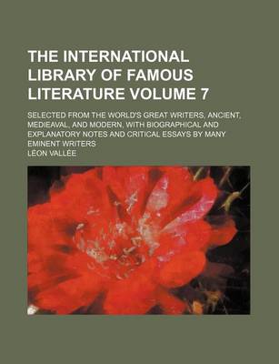 Book cover for The International Library of Famous Literature; Selected from the World's Great Writers, Ancient, Medieaval, and Modern, with Biographical and Explana
