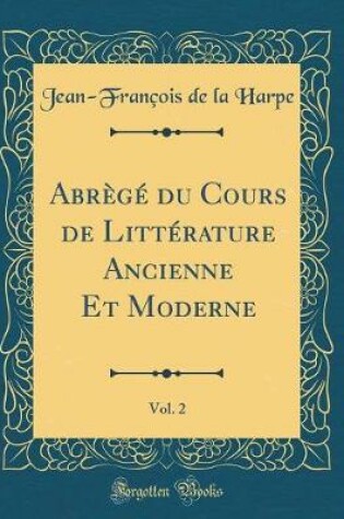 Cover of Abrègé Du Cours de Littérature Ancienne Et Moderne, Vol. 2 (Classic Reprint)