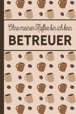 Book cover for Ohne meinen Kaffee bin ich kein Betreuer