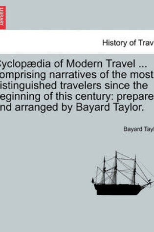 Cover of Cyclopaedia of Modern Travel ... Comprising Narratives of the Most Distinguished Travelers Since the Beginning of This Century