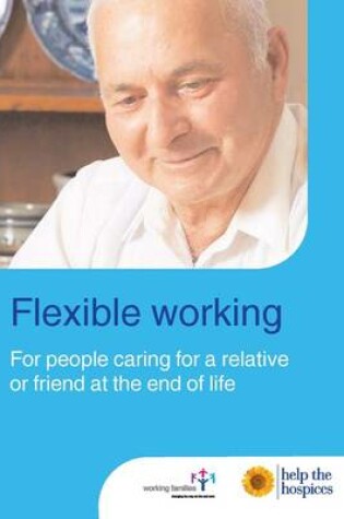 Cover of Flexible Working: For People Caring for a Friend or Relative at the End of Life