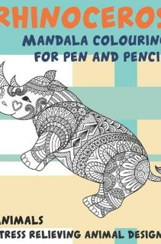 Cover of Mandala Colouring for Pen and Pencil - Animals - Stress Relieving Animal Designs - Rhinoceros