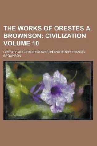 Cover of The Works of Orestes A. Brownson Volume 10