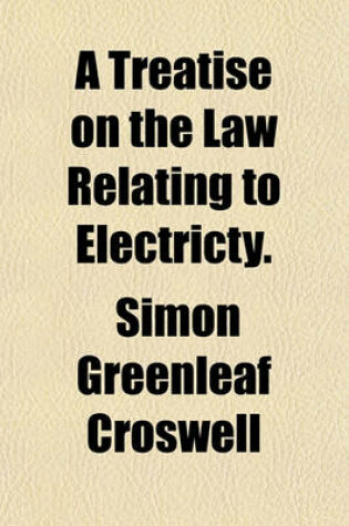 Cover of A Treatise on the Law Relating to Electricty.