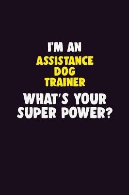 Book cover for I'M An Assistance Dog Trainer, What's Your Super Power?