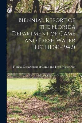 Cover of Biennial Report of the Florida Department of Game and Fresh Water Fish (1941-1942)