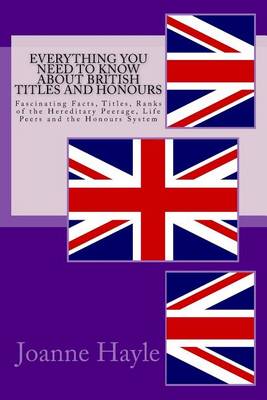 Book cover for Everything You Need To Know About British Titles And Honours