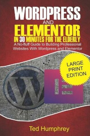 Cover of WordPress and Elementor In 30 Minutes For the Elderly