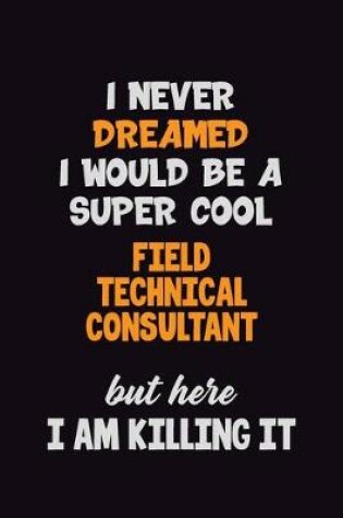 Cover of I Never Dreamed I would Be A Super Cool Field Technical Consultant But Here I Am Killing It