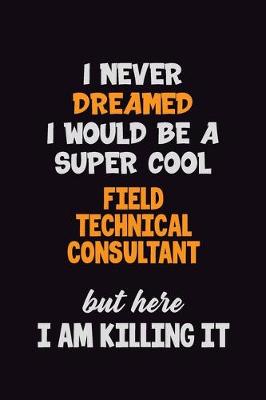 Book cover for I Never Dreamed I would Be A Super Cool Field Technical Consultant But Here I Am Killing It