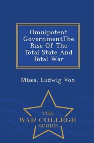 Cover of Omnipotent Governmentthe Rise of the Total State and Total War - War College Series