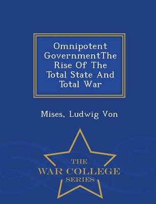 Book cover for Omnipotent Governmentthe Rise of the Total State and Total War - War College Series