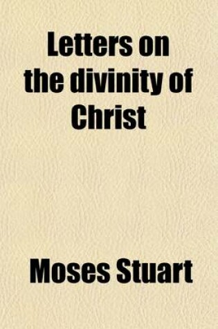 Cover of Letters on the Divinity of Christ; Addressed to the REV. E. Channing, in Answer to His Sermon on the Doctrines of Christianity, Preached & Published at Baltimore