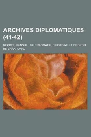 Cover of Archives Diplomatiques; Recueil Mensuel de Diplomatie, D'Histoire Et de Droit International (41-42 )