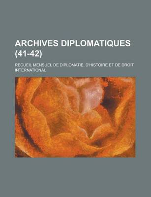 Book cover for Archives Diplomatiques; Recueil Mensuel de Diplomatie, D'Histoire Et de Droit International (41-42 )