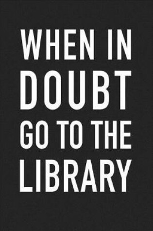 Cover of When in Doubt Go to the Library