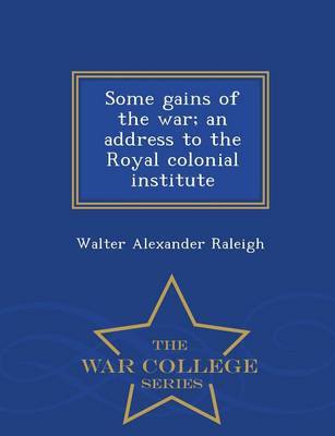 Book cover for Some Gains of the War; An Address to the Royal Colonial Institute - War College Series