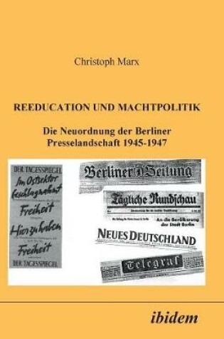 Cover of Reeducation und Machtpolitik. Die Neuordnung der Berliner Presselandschaft 1945-1947