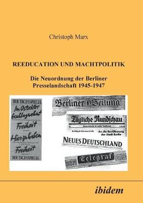 Book cover for Reeducation und Machtpolitik. Die Neuordnung der Berliner Presselandschaft 1945-1947