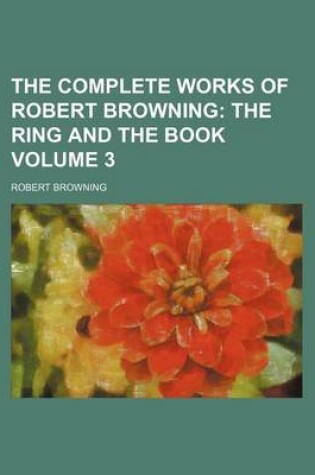 Cover of The Complete Works of Robert Browning Volume 3; The Ring and the Book