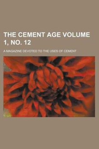 Cover of The Cement Age; A Magazine Devoted to the Uses of Cement Volume 1, No. 12