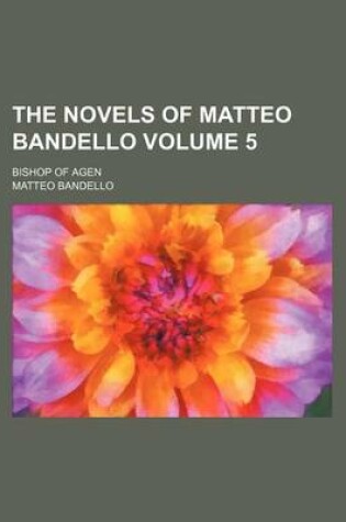 Cover of The Novels of Matteo Bandello Volume 5; Bishop of Agen