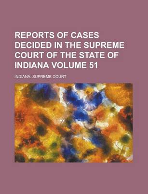 Book cover for Reports of Cases Decided in the Supreme Court of the State of Indiana Volume 51