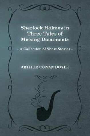 Cover of Sherlock Holmes in Three Tales of Missing Documents (A Collection of Short Stories)