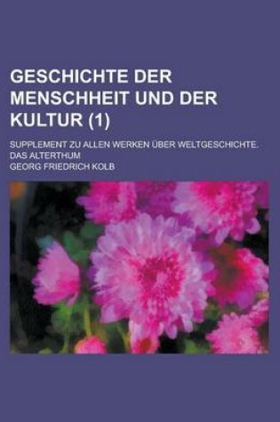 Cover of Geschichte Der Menschheit Und Der Kultur; Supplement Zu Allen Werken Uber Weltgeschichte. Das Alterthum (1 )