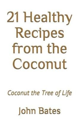 Cover of 21 Healthy Recipes from the Coconut