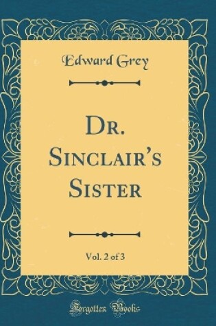 Cover of Dr. Sinclair's Sister, Vol. 2 of 3 (Classic Reprint)