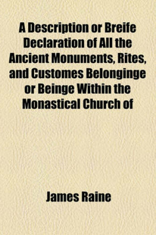 Cover of A Description or Breife Declaration of All the Ancient Monuments, Rites, and Customes Belonginge or Beinge Within the Monastical Church of