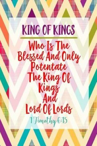 Cover of Who Is the Blessed and Only Potentate, the King of Kings, and Lord of Lords;