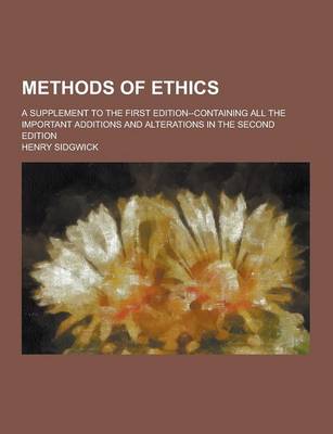 Book cover for Methods of Ethics; A Supplement to the First Edition--Containing All the Important Additions and Alterations in the Second Edition