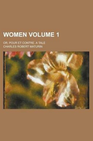 Cover of Women; Or, Pour Et Contre. a Tale Volume 1