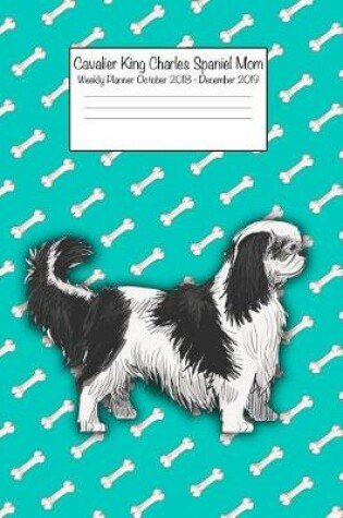 Cover of Cavalier King Charles Spaniel Mom Weekly Planner Octorber 2018 - December 2019