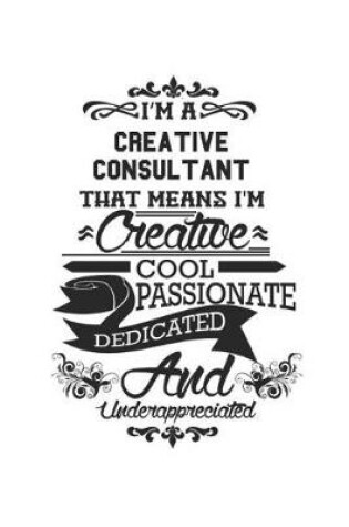 Cover of I'm A Creative Consultant That Means I'm Creative Cool Passionate Dedicated And Underappreciated