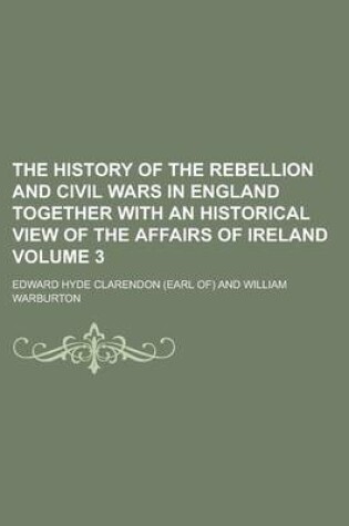 Cover of The History of the Rebellion and Civil Wars in England Together with an Historical View of the Affairs of Ireland Volume 3