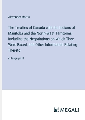 Book cover for The Treaties of Canada with the Indians of Manitoba and the North-West Territories; Including the Negotiations on Which They Were Based, and Other Information Relating Thereto