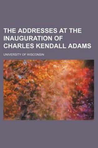 Cover of The Addresses at the Inauguration of Charles Kendall Adams