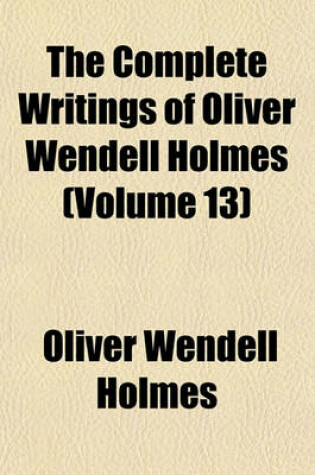 Cover of The Complete Writings of Oliver Wendell Holmes (Volume 13)