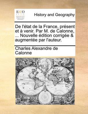 Book cover for de L'Etat de La France, Present Et a Venir. Par M. de Calonne, ... Nouvelle Edition Corrigee & Augmentee Par L'Auteur.