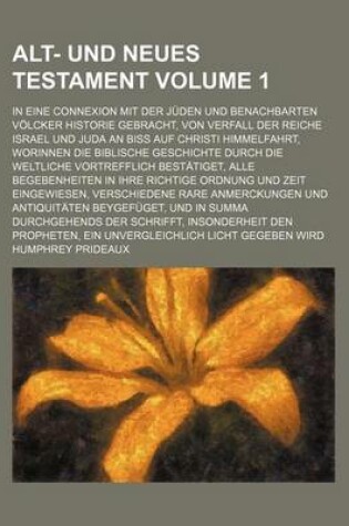 Cover of Alt- Und Neues Testament; In Eine Connexion Mit Der Juden Und Benachbarten Volcker Historie Gebracht, Von Verfall Der Reiche Israel Und Juda an Biss a