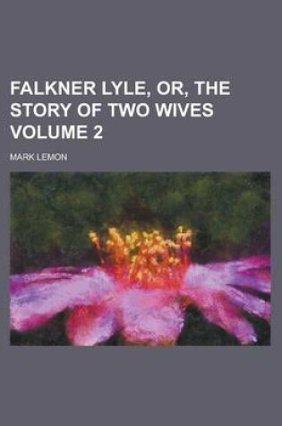 Cover of Falkner Lyle, Or, the Story of Two Wives (Volume 2)