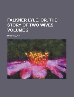 Book cover for Falkner Lyle, Or, the Story of Two Wives (Volume 2)