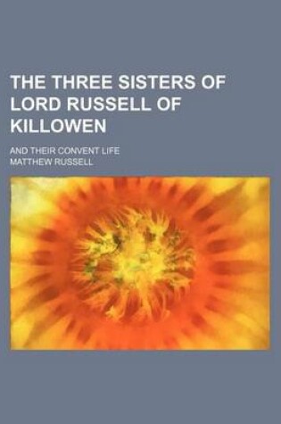 Cover of The Three Sisters of Lord Russell of Killowen; And Their Convent Life